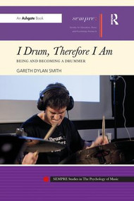 I Drum, Therefore I Am (Being and Becoming a Drummer) by Gareth Dylan Smith, 9781138274785