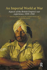 An Imperial World at War (The British Empire, 1939-45) by Ashley Jackson, Yasmin Khan, Gajendra Singh, 9780815366867