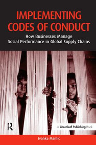 Implementing Codes of Conduct (How Businesses Manage Social Performance in Global Supply Chains) by Ivanka Mamic, 9781874719892