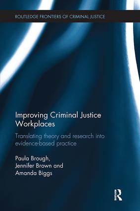 Improving Criminal Justice Workplaces (Translating theory and research into evidence-based practice) by Paula Brough, Jennifer Brown, Amanda Biggs, 9781138304789