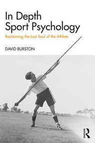 In Depth Sport Psychology (Reclaiming the Lost Soul of the Athlete) by David Burston, 9781138500983