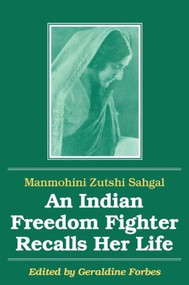 An Indian Freedom Fighter Recalls Her Life by Manmohini Zutshi Sahgal, Geraldine Hancock Forbes, B.K. Nehru, 9781563243400