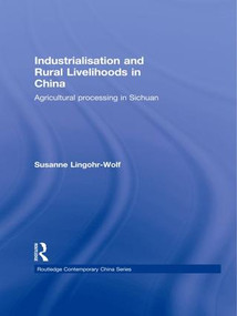 Industrialisation and Rural Livelihoods in China (Agricultural Processing in Sichuan) by Susanne Lingohr-Wolf, 9781138972629