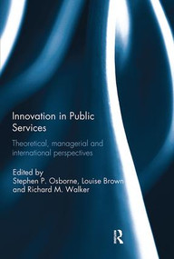 Innovation in Public Services (Theoretical, managerial, and international perspectives) by Stephen Osborne, Louise Brown, Richard Walker, 9781138295261
