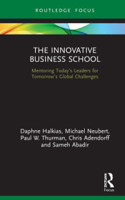The Innovative Business School (Mentoring Today's Leaders for Tomorrow's Global Challenges) by Daphne Halkias, Michael Neubert, Paul W. Thurman, Chris Adendorff, Sameh Abadir, 9780367332341