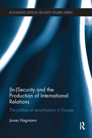 (In)Security and the Production of International Relations (The Politics of Securitisation in Europe) by Jonas Hagmann, 9781138236615