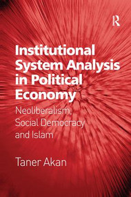 Institutional System Analysis in Political Economy (Neoliberalism, Social Democracy and Islam) by Taner Akan, 9781138559820