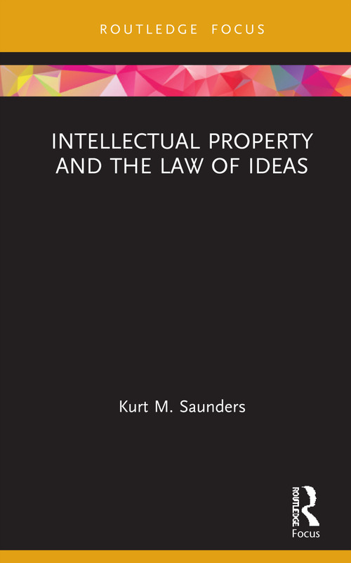 Intellectual Property and the Law of Ideas by Kurt Saunders, 9780367075071