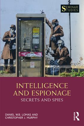 Intelligence and Espionage: Secrets and Spies by Daniel Lomas, Christopher John Murphy, 9781138303133
