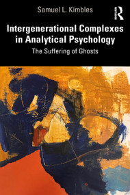 Intergenerational Complexes in Analytical Psychology (The Suffering of Ghosts) by Samuel L. Kimbles, 9780367513269