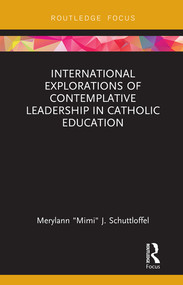 International Explorations of Contemplative Leadership in Catholic Education by Merylann "Mimi" J. Schuttloffel, 9780367086879