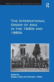 The International Order of Asia in the 1930s and 1950s by Nicholas J. White, Shigeru Akita, 9781138275898