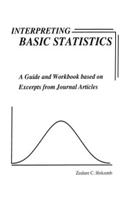 Interpreting Basic Statistics (A Guide and Workbook Based on Excerpts from Journal Articles) by Zealure C. Holcomb, 9780962374449