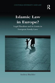 Islamic Law in Europe? (Legal Pluralism and its Limits in European Family Laws) by Andrea Büchler, 9781138278905
