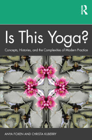 Is This Yoga? (Concepts, Histories, and the Complexities of Modern Practice) - 9781138390072 by Anya Foxen, Christa Kuberry, 9781138390072