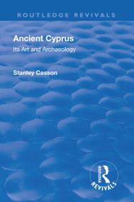 Revival: Ancient Cyprus (1937) (Its Art and Archaeology) by Stanley Casson, 9781138564213