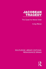Jacobean Tragedy (The Quest for Moral Order) by Irving Ribner, 9781138236486