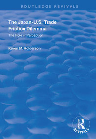 The Japan-US Trade Friction Dilemma (The Role of Perception) by Karen M Holgerson, 9781138341449