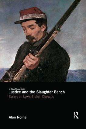 Justice and the Slaughter Bench (Essays on Law's Broken Dialectic) by Alan Norrie, 9781138563957