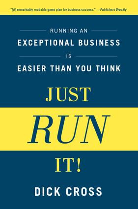 Just Run It! (Running an Exceptional Business is Easier Than You Think) by Dick Cross, 9781937134006