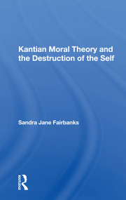 Kantian Moral Theory And The Destruction Of The Self - 9780367165024 by Sandra Jane Fairbanks, 9780367165024