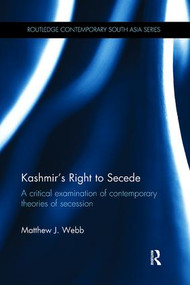 Kashmir's Right to Secede (A Critical Examination of Contemporary Theories of Secession) by Matthew J. Webb, 9781138110748