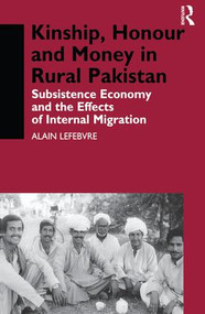Kinship, Honour and Money in Rural Pakistan (Subsistence Economy and the Effects of International Migration) by Alain Lefebvre, 9781138974036