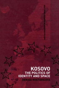 Kosovo (The Politics of Identity and Space) by Dr Denisa Kostovicova, 9781138974111