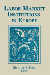Labor Market Institutions in Europe: A Socioeconomic Evaluation of Performance (A Socioeconomic Evaluation of Performance) by Gunther Schmid, 9781563244124