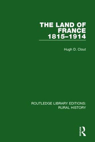 The Land of France 1815-1914 by Hugh D. Clout, 9781138739703