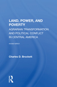 Land, Power, And Poverty (Agrarian Transformation And Political Conflict In Central America) by Charles D. Brockett, 9780367154073