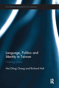 Language, Politics and Identity in Taiwan (Naming China) by Hui-Ching Chang, Richard Holt, 9781138095038