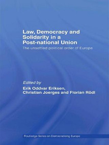 Law, Democracy and Solidarity in a Post-national Union (The unsettled political order of Europe) by Erik Oddvar Eriksen, Christian Joerges, Florian Rödl, 9781138979505