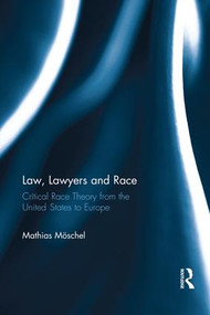 Law, Lawyers and Race (Critical Race Theory from the US to Europe) by Mathias Möschel, 9781138685871