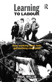 Learning to Labour (How Working Class Kids Get Working Class Jobs) by Paul Willis, 9781857421705