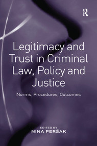 Legitimacy and Trust in Criminal Law, Policy and Justice (Norms, Procedures, Outcomes) by Nina Peršak, 9781138270596