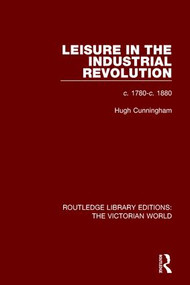 Leisure in the Industrial Revolution (c. 1780-c. 1880) by Hugh Cunningham, 9781138638662