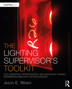 The Lighting Supervisor's Toolkit (Collaboration, Interrogation, and Innovation toward Engineering Brilliant Lighting Designs) - 9780367504656 by Jason E. Weber, 9780367504656
