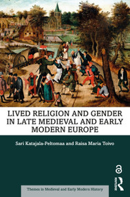 Lived Religion and Gender in Late Medieval and Early Modern Europe by Sari Katajala-Peltomaa, Raisa Maria Toivo, 9781138544581
