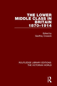 The Lower Middle Class in Britain 1870-1914 by Geoffrey Crossick, 9781138645608