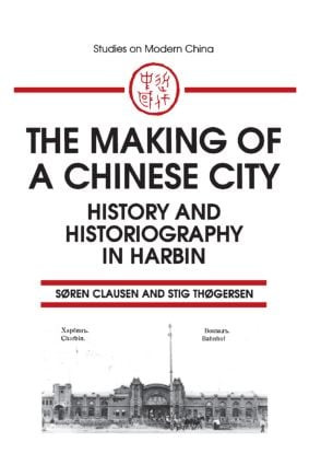 The Making of a Chinese City (History and Historiography in Harbin) by Soren Clausen, Stig Thogersen, 9781563244766