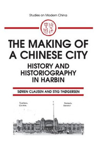 The Making of a Chinese City (History and Historiography in Harbin) by Soren Clausen, Stig Thogersen, 9781563244766