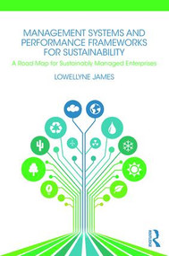 Management Systems and Performance Frameworks for Sustainability (A Road Map for Sustainably Managed Enterprises) by Lowellyne James, 9781138648746