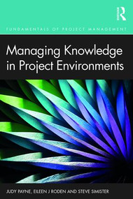 Managing Knowledge in Project Environments by Judy Payne, Eileen Roden, Steve Simister, 9781472480279