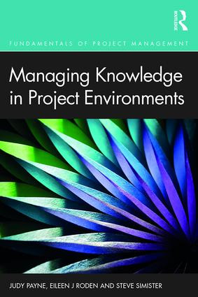 Managing Knowledge in Project Environments by Judy Payne, Eileen Roden, Steve Simister, 9781472480279