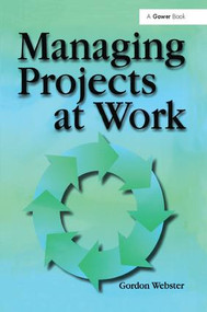 Managing Projects at Work by Gordon Webster, 9781138256149