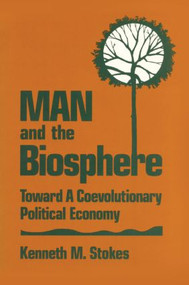 Man and the Biosphere: (Toward a Coevolutionary Political Economy) by Kenneth M. Stokes, 9781563240249