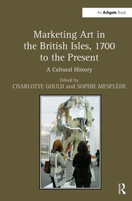 Marketing Art in the British Isles, 1700 to the Present (A Cultural History) by Charlotte Gould, 9781138255814