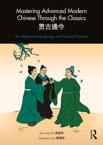 Mastering Advanced Modern Chinese through the Classics (An Advanced Language and Culture Course) by Shu-Ling Wu, Haiwang Yuan, 9781138631298