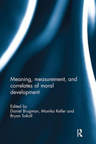 Meaning, measurement, and correlates of moral development by Daniel Brugman, Monika Keller, Bryan Sokoll, 9781138094826